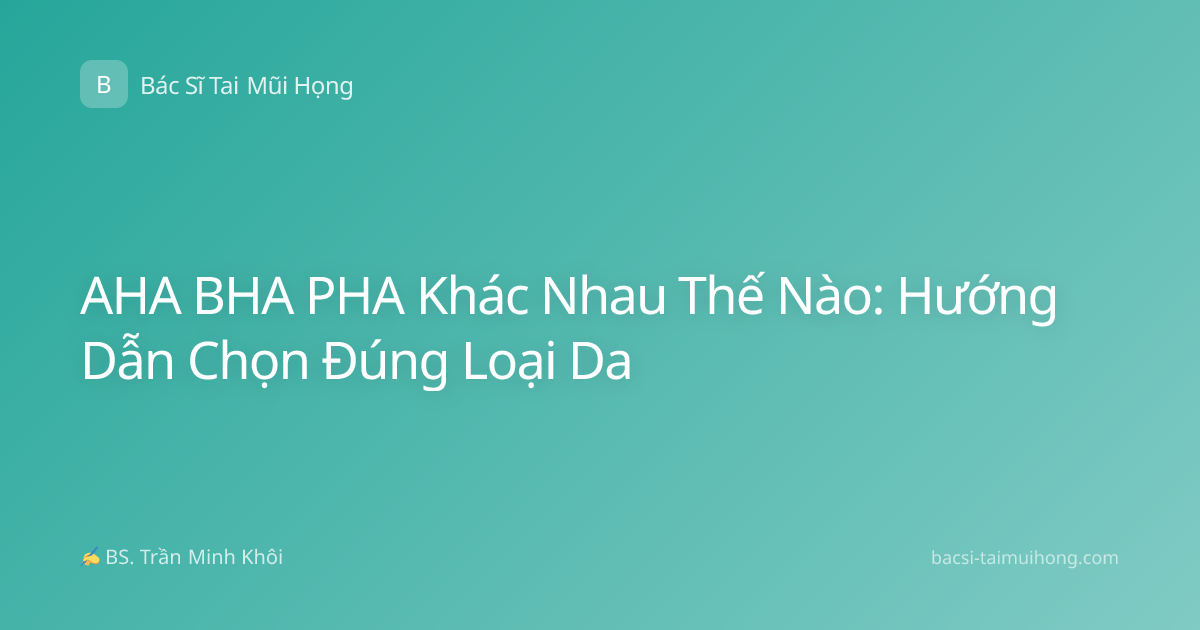 AHA BHA PHA Khác Nhau Thế Nào: Hướng Dẫn Chọn Đúng Loại Da