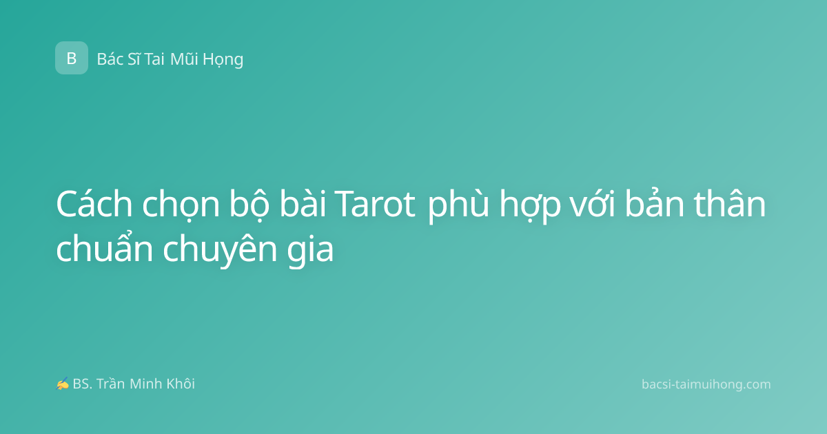 Cách chọn bộ bài Tarot phù hợp với bản thân chuẩn chuyên gia