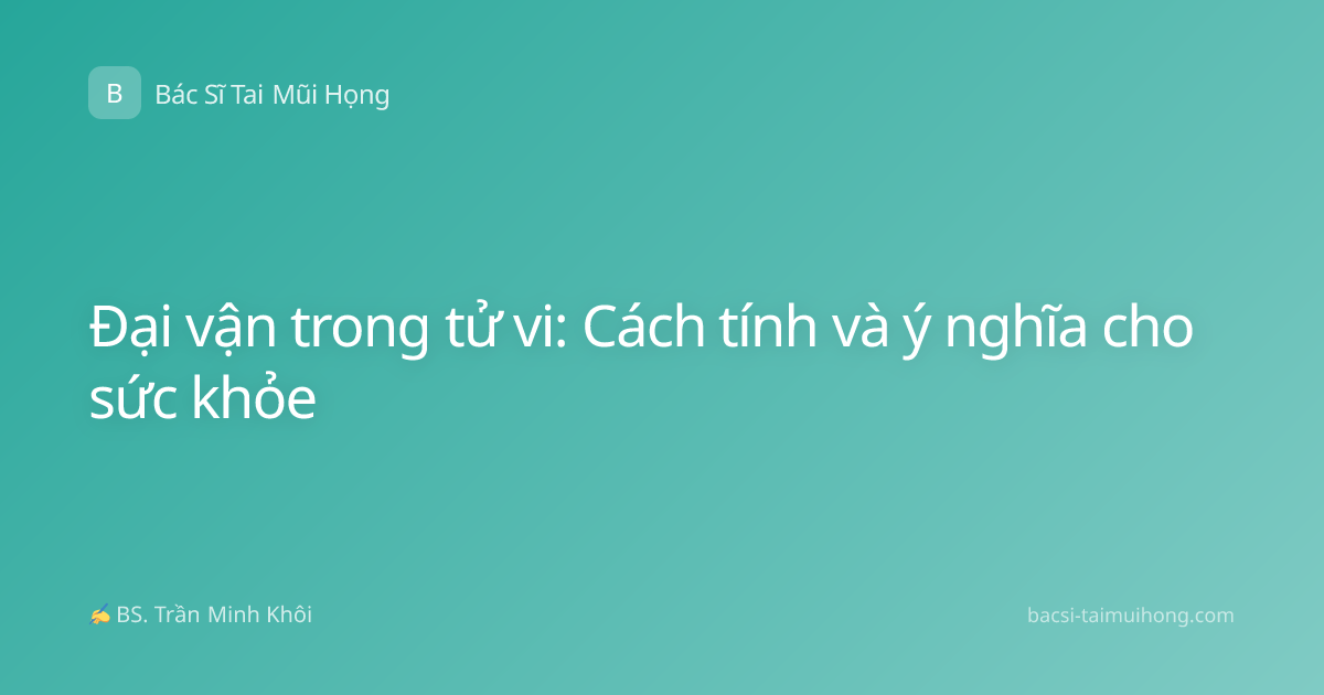 Đại vận trong tử vi: Cách tính và ý nghĩa cho sức khỏe