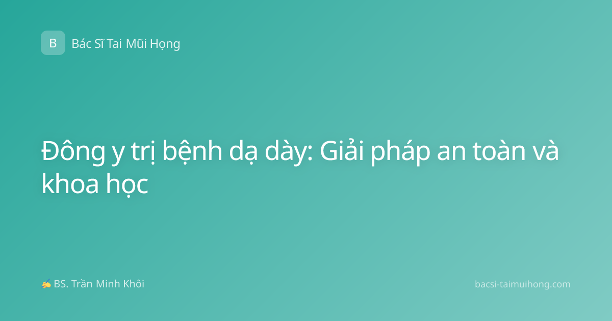 Đông y trị bệnh dạ dày: Giải pháp an toàn và khoa học