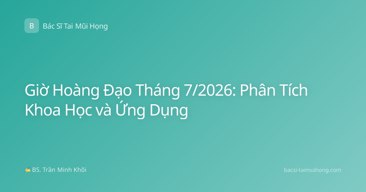 Giờ Hoàng Đạo Tháng 7/2026: Phân Tích Khoa Học và Ứng Dụng