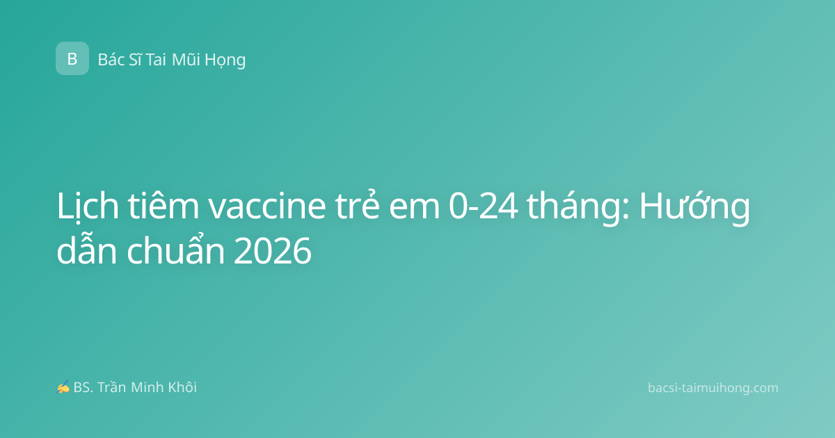 Lịch tiêm vaccine trẻ em 0-24 tháng: Hướng dẫn chuẩn 2026