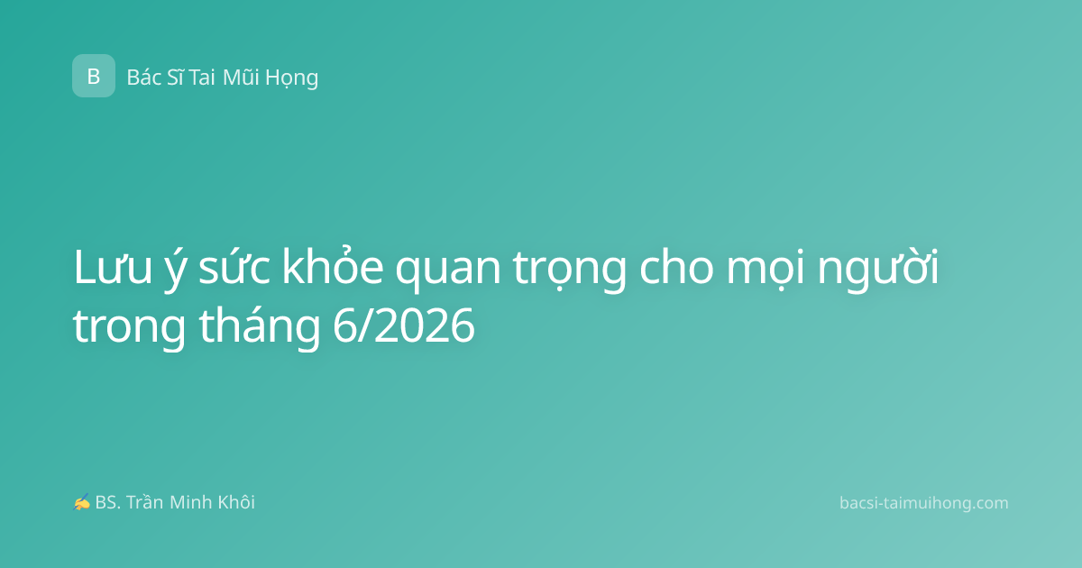 Lưu ý sức khỏe quan trọng cho mọi người trong tháng 6/2026