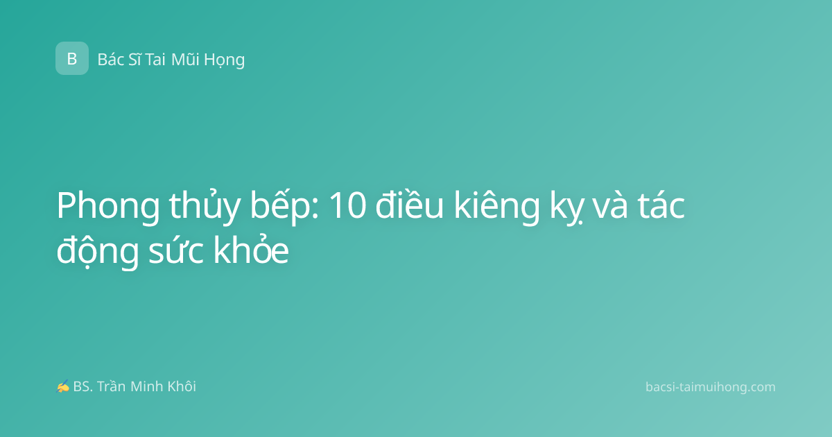 Phong thủy bếp: 10 điều kiêng kỵ và tác động sức khỏe