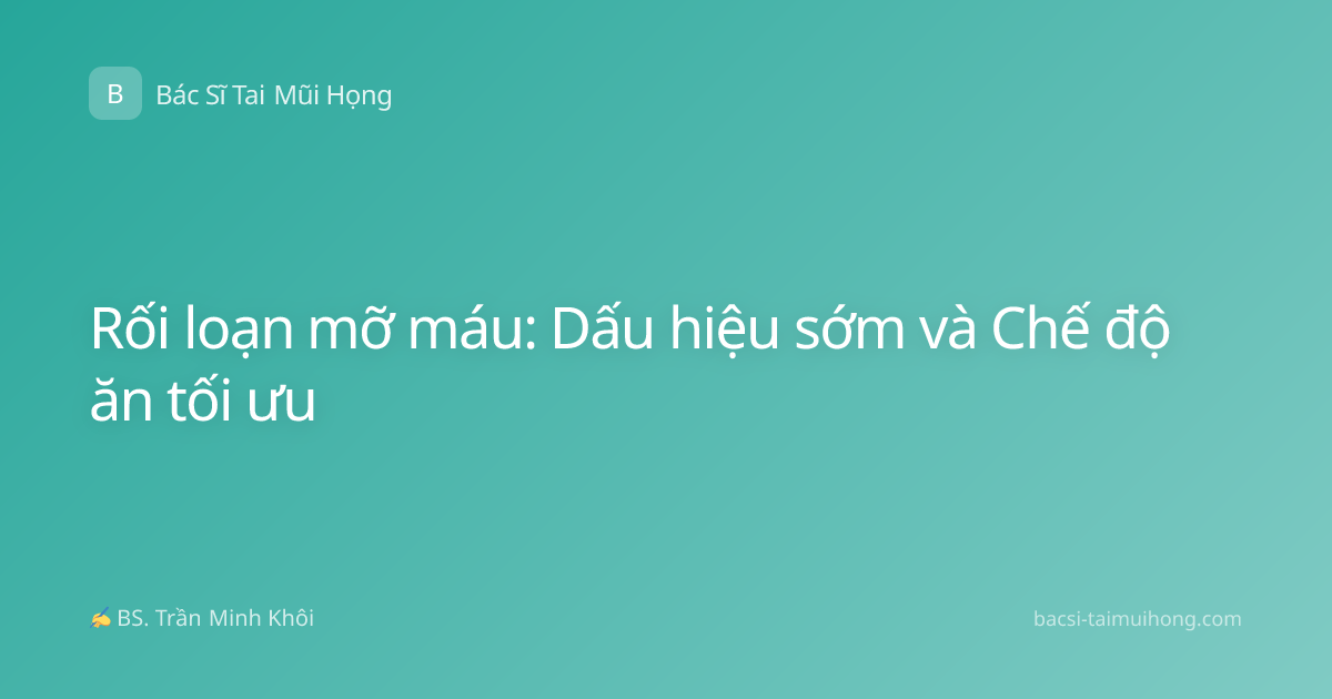 Rối loạn mỡ máu: Dấu hiệu sớm và Chế độ ăn tối ưu